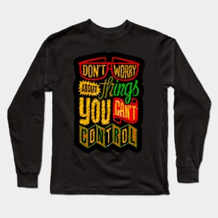 Don't Worry About Things You Can't Control - Typography Inspirational Quote Design Great For Any Occasion Long Sleeve T-Shirt